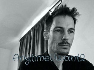 AnytimeUwant2