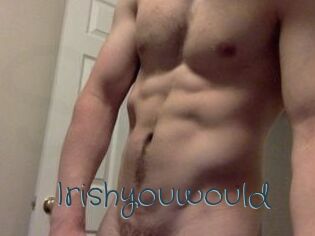 Irishyouwould