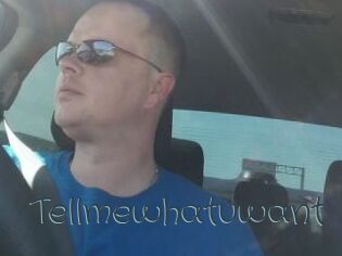 Tellmewhatuwant